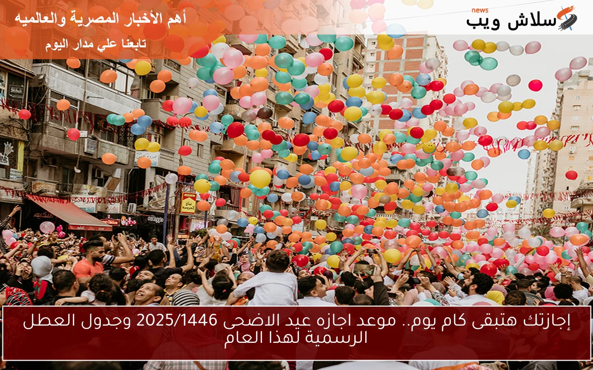 إجازتك هتبقى كام يوم.. موعد اجازه عيد الاضحى 2025/1446 وجدول العطل الرسمية لهذا العام