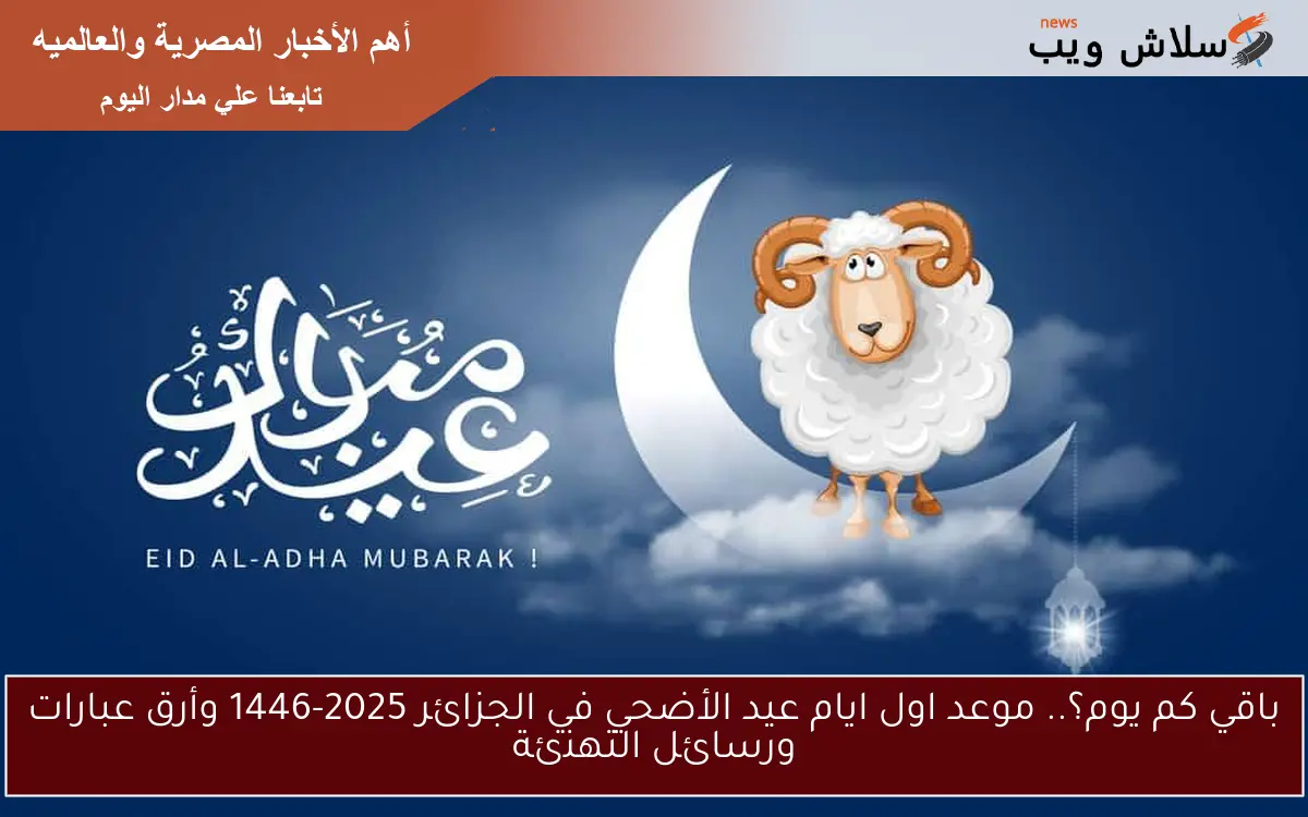 باقي كم يوم؟.. موعد اول ايام عيد الأضحي في الجزائر 2025-1446 وأرق عبارات ورسائل التهنئة