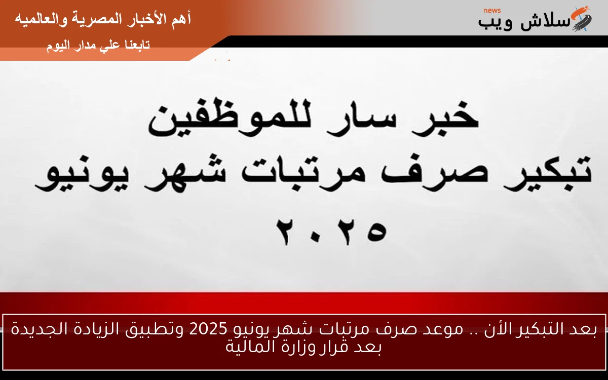بعد التبكير الأن .. موعد صرف مرتبات شهر يونيو 2025 وتطبيق الزيادة الجديدة بعد قرار وزارة المالية
