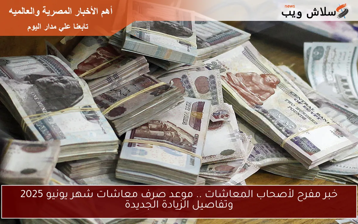 خبر مفرح لأصحاب المعاشات .. موعد صرف معاشات شهر يونيو 2025 وتفاصيل الزيادة الجديدة