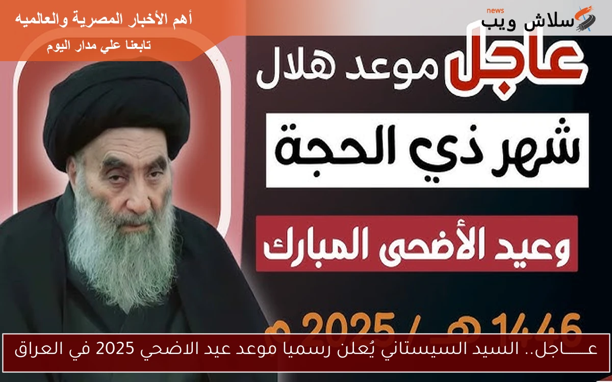 عــــــــــاجل.. السيد السيستاني يُعلن رسميا موعد عيد الاضحي 2025 في العراق
