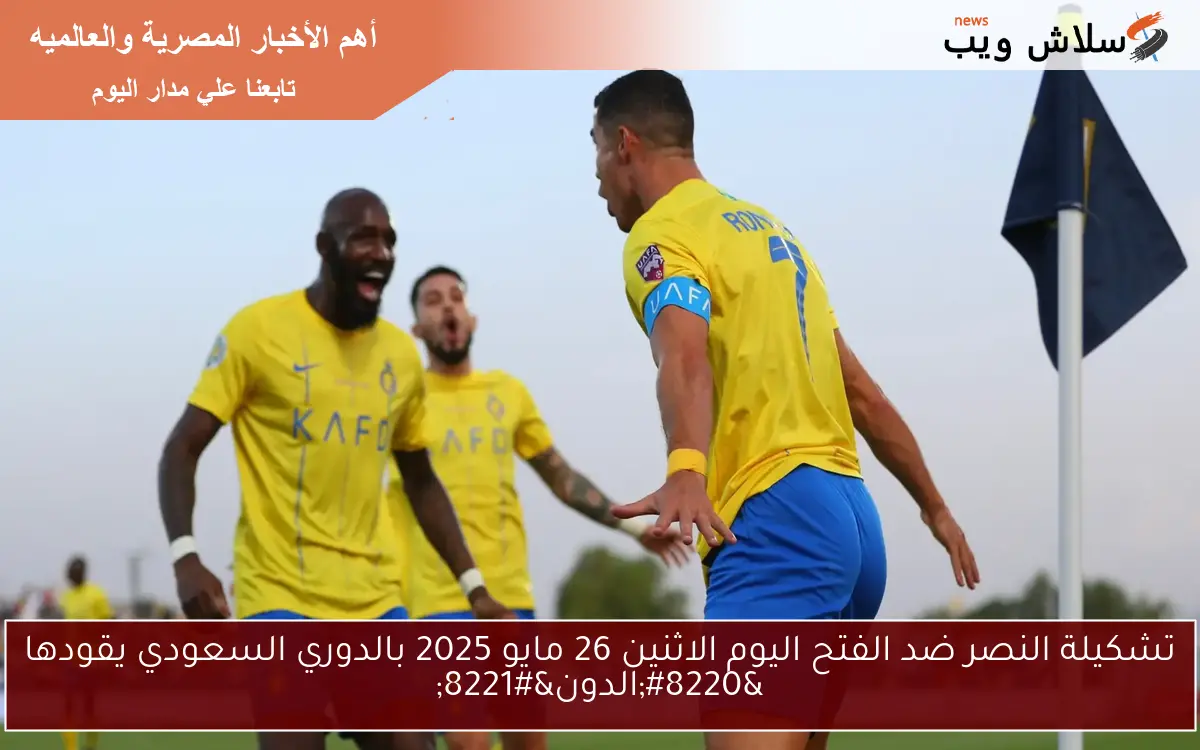 تشكيلة النصر ضد الفتح اليوم الاثنين 26 مايو 2025 بالدوري السعودي يقودها “الدون”
