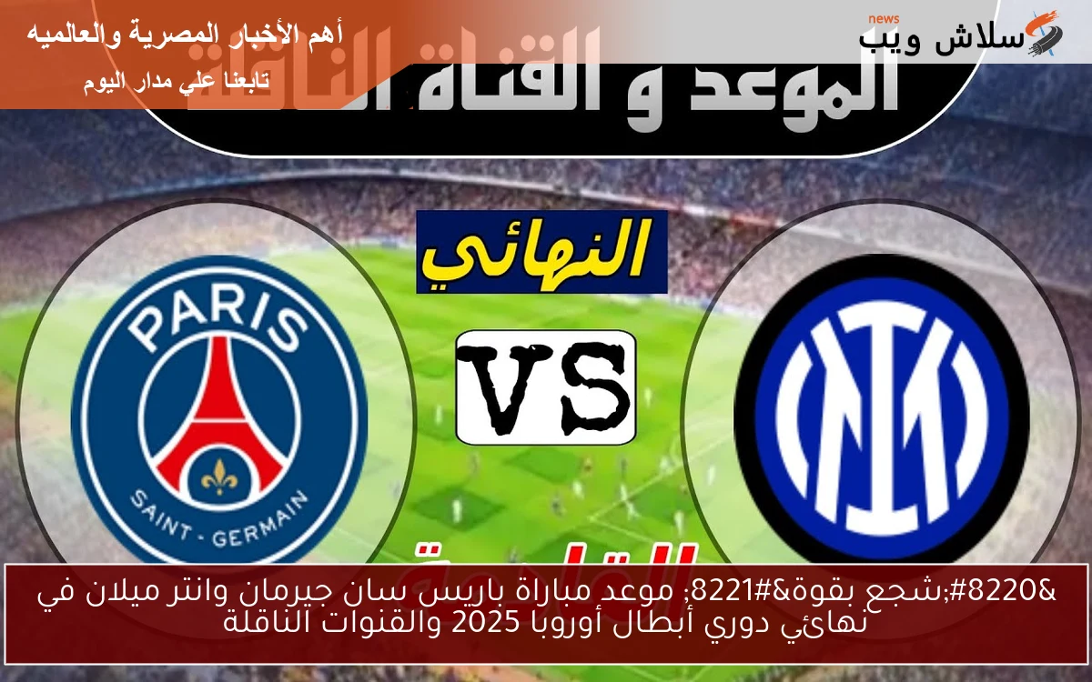 “شجع بقوة” موعد مباراة باريس سان جيرمان وانتر ميلان في نهائي دوري أبطال أوروبا 2025 والقنوات الناقلة
