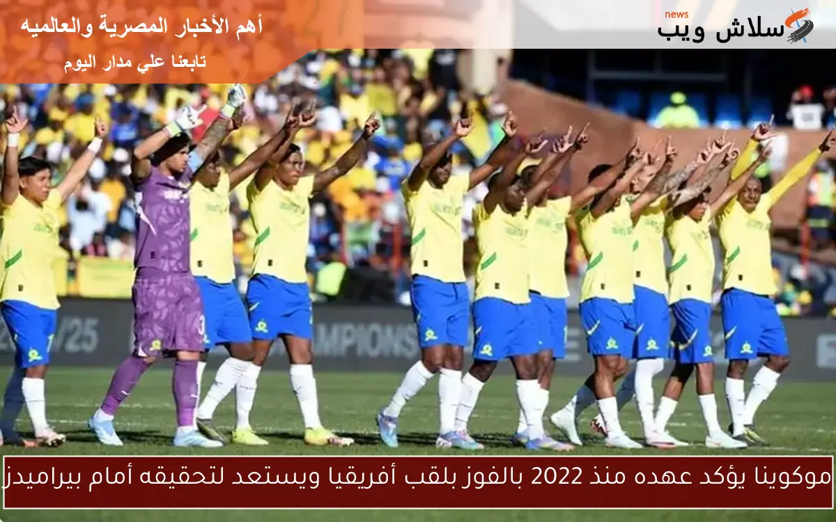 موكوينا يؤكد عهده منذ 2022 بالفوز بلقب أفريقيا ويستعد لتحقيقه أمام بيراميدز 2 موكوينا يؤكد عهده منذ 2022 بالفوز بلقب أفريقيا ويستعد لتحقيقه أمام بيراميدز