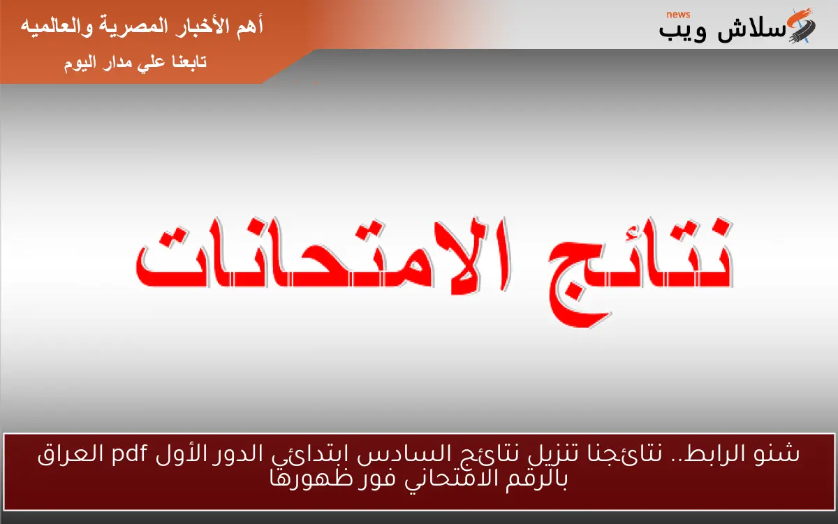 شنو الرابط.. نتائجنا تنزيل نتائج السادس ابتدائي الدور الأول pdf العراق بالرقم الامتحاني فور ظهورها