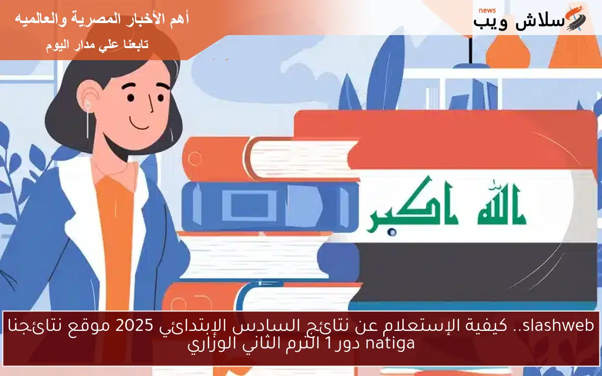slashweb.. كيفية الإستعلام عن نتائج السادس الإبتدائي 2025 موقع نتائجنا natiga دور 1 الترم الثاني الوزاري 2 slashweb.. كيفية الإستعلام عن نتائج السادس الإبتدائي 2025 موقع نتائجنا natiga دور 1 الترم الثاني الوزاري
