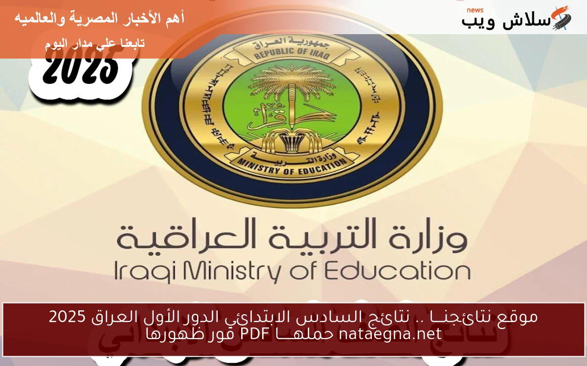 موقع نتائجنــــا .. نتائج السادس الابتدائي الدور الأول العراق 2025 nataegna.net حملهــــــا PDF فور ظهورها