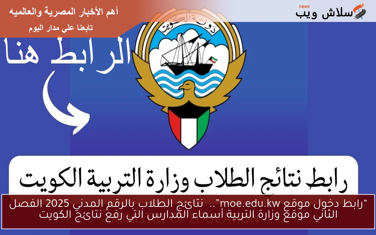 “رابط دخول موقع moe.edu.kw”.. نتائج الطلاب بالرقم المدني 2025 الفصل الثاني موقع وزارة التربية أسماء المدارس التي رفع نتائج الكويت 2 “رابط دخول موقع moe.edu.kw”.. نتائج الطلاب بالرقم المدني 2025 الفصل الثاني موقع وزارة التربية أسماء المدارس التي رفع نتائج الكويت