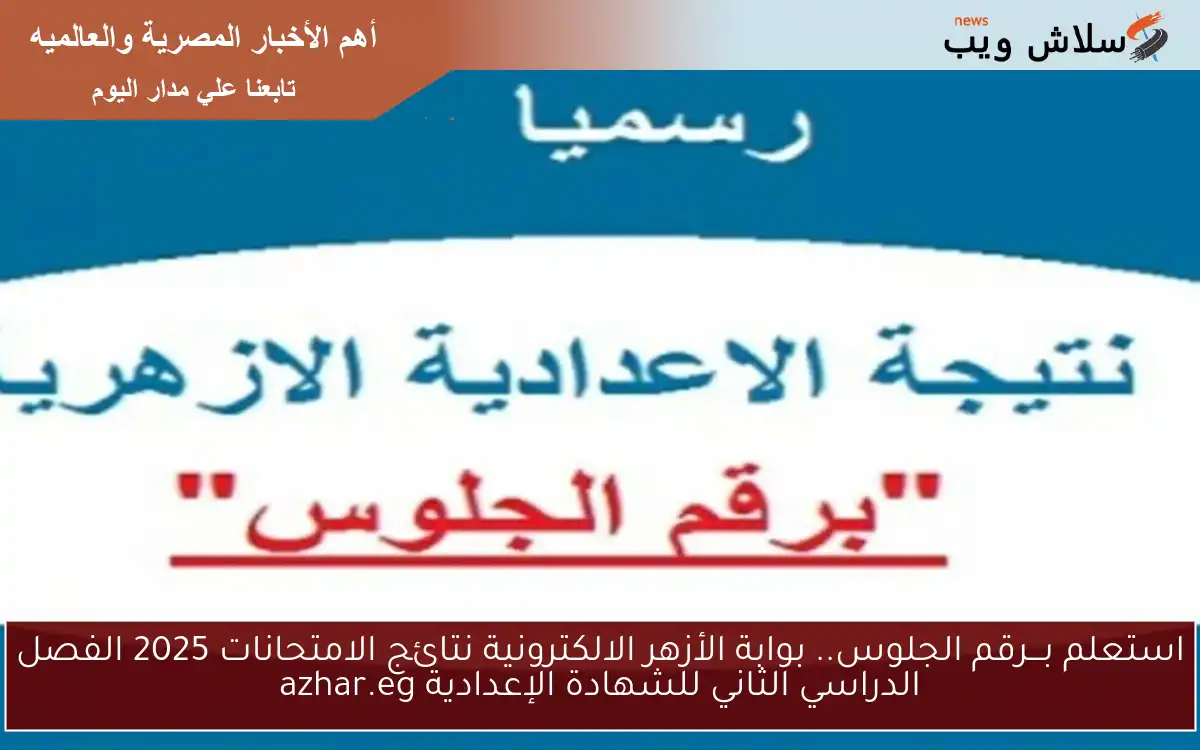 Now استعلم بـــرقم الجلوس.. بوابة الأزهر الالكترونية نتائج الامتحانات 2025 الفصل الدراسي الثاني للشهادة الإعدادية azhar.eg
