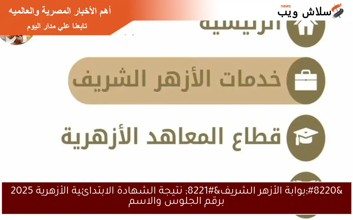 “بوابة الأزهر الشريف” نتيجة الشهادة الابتدائية الأزهرية 2025 برقم الجلوس والاسم