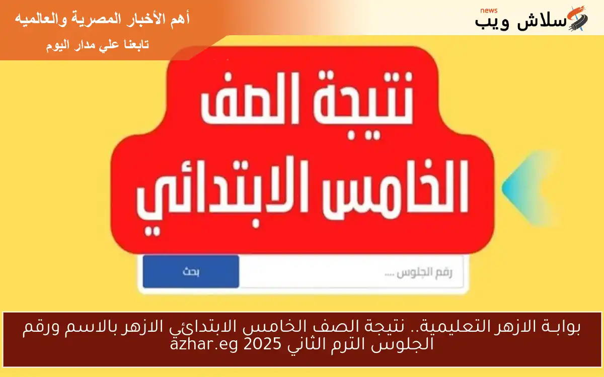 بوابــة الازهر التعليمية.. نتيجة الصف الخامس الابتدائي الازهر بالاسم ورقم الجلوس الترم الثاني 2025 azhar.eg