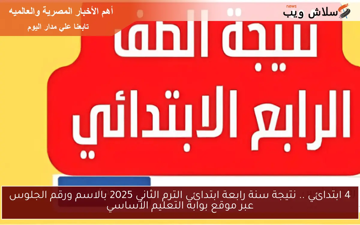 4 ابتدائي .. نتيجة سنة رابعة ابتدائي الترم الثاني 2025 بالاسم ورقم الجلوس عبر موقع بوابة التعليم الأساسي