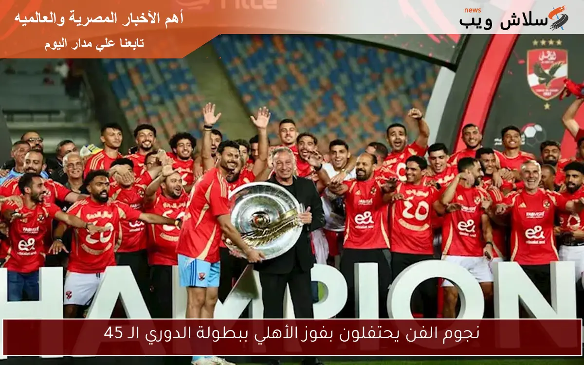 نجوم الفن يحتفلون بفوز الأهلي ببطولة الدوري الـ 45