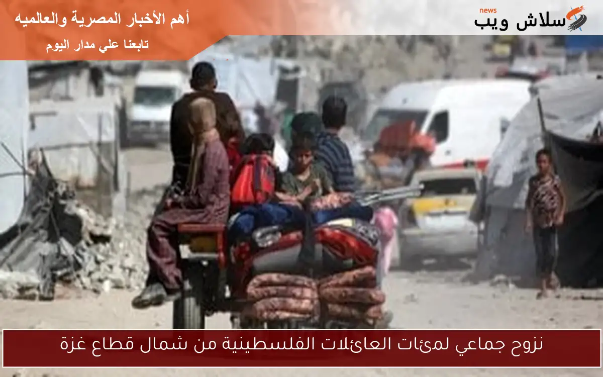 نزوح جماعي لمئات العائلات الفلسطينية من شمال قطاع غزة