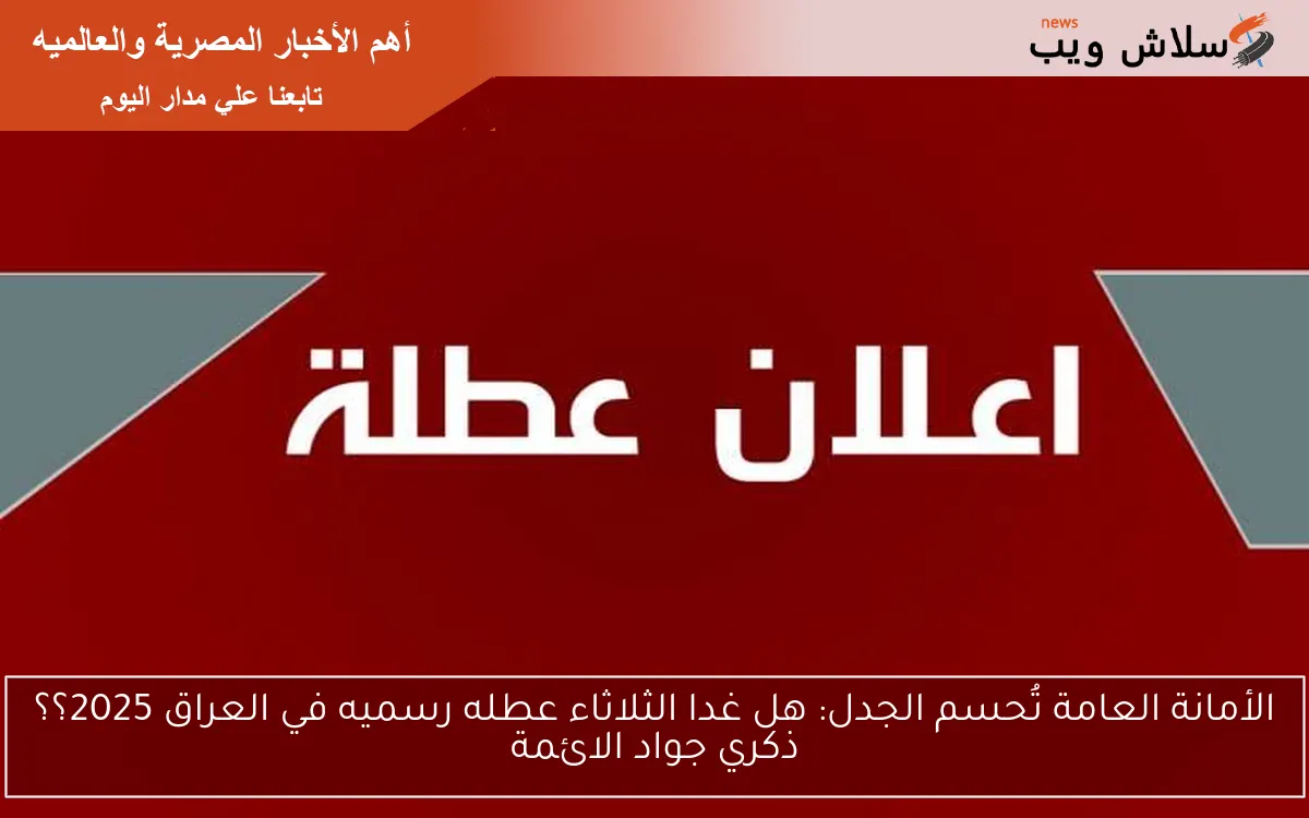 nOW الأمانة العامة تُحسم الجدل: هل غدا الثلاثاء عطله رسميه في العراق 2025؟؟ ذكري جواد الائمة