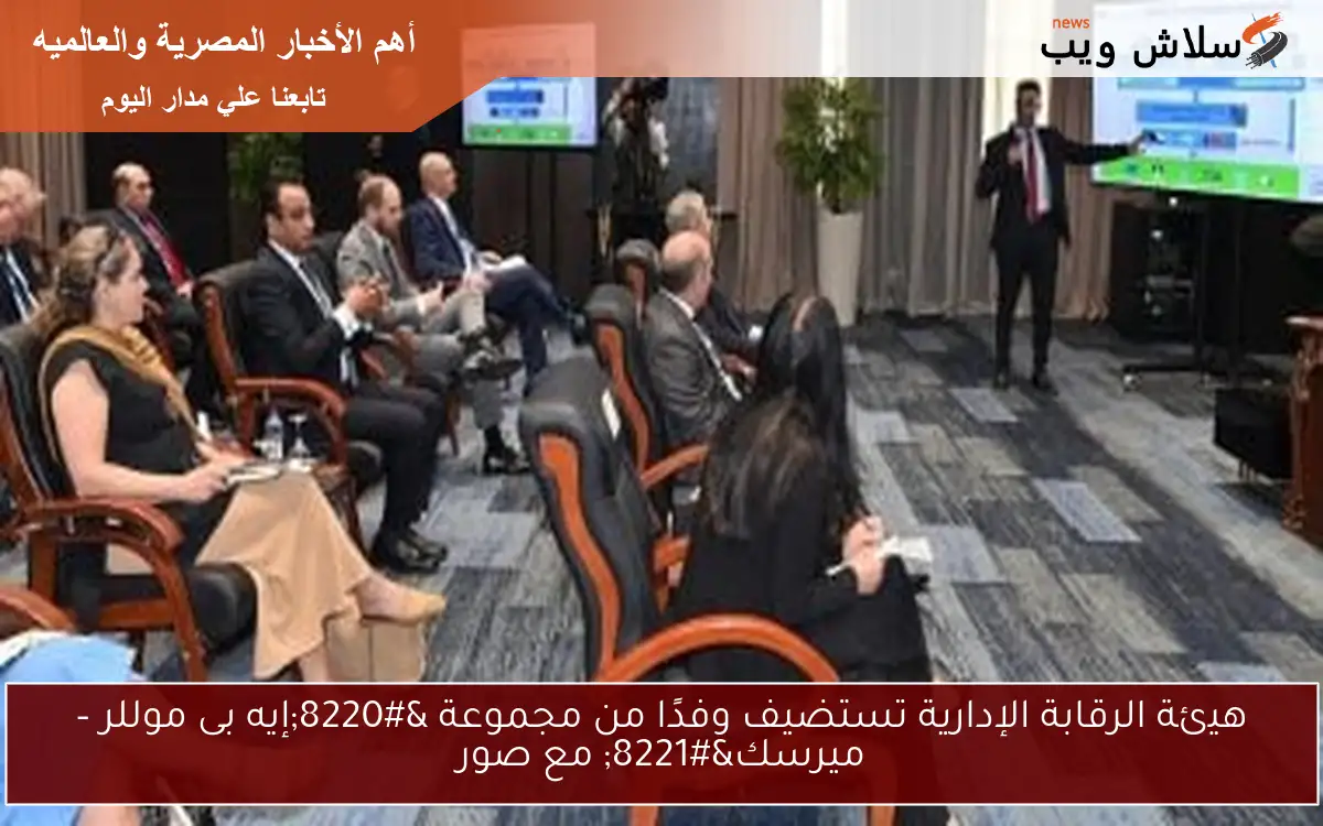 هيئة الرقابة الإدارية تستضيف وفدًا من مجموعة "إيه بى موللر – ميرسك" مع صور 2 هيئة الرقابة الإدارية تستضيف وفدًا من مجموعة “إيه بى موللر – ميرسك” مع صور