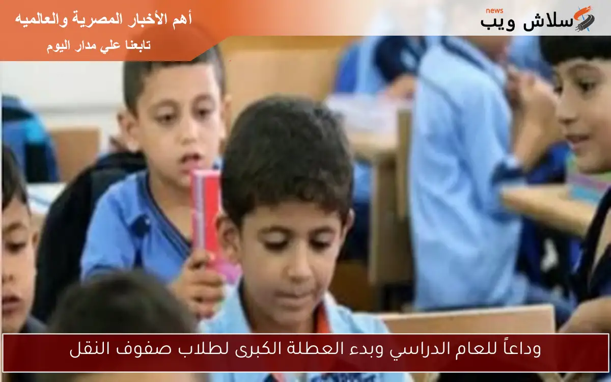 وداعاً للعام الدراسي وبدء العطلة الكبرى لطلاب صفوف النقل