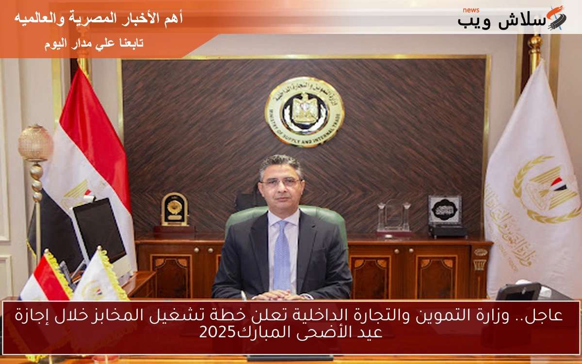 عاجل.. وزارة التموين والتجارة الداخلية تعلن خطة تشغيل المخابز خلال إجازة عيد الأضحى المبارك2025