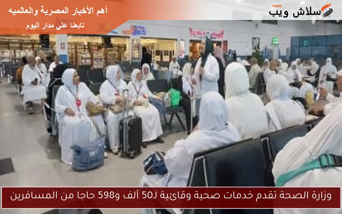 وزارة الصحة تقدم خدمات صحية وقائية لـ50 ألف و598 حاجا من المسافرين 2 وزارة الصحة تقدم خدمات صحية وقائية لـ50 ألف و598 حاجا من المسافرين
