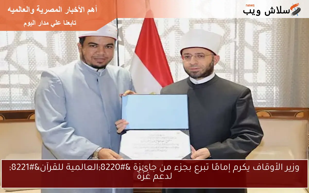 وزير الأوقاف يكرم إمامًا تبرع بجزء من جائزة "العالمية للقرآن" لدعم غزة 2 وزير الأوقاف يكرم إمامًا تبرع بجزء من جائزة “العالمية للقرآن” لدعم غزة