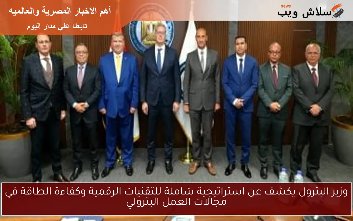 وزير البترول يكشف عن استراتيجية شاملة للتقنيات الرقمية وكفاءة الطاقة في مجالات العمل البترولي 2 وزير البترول يكشف عن استراتيجية شاملة للتقنيات الرقمية وكفاءة الطاقة في مجالات العمل البترولي