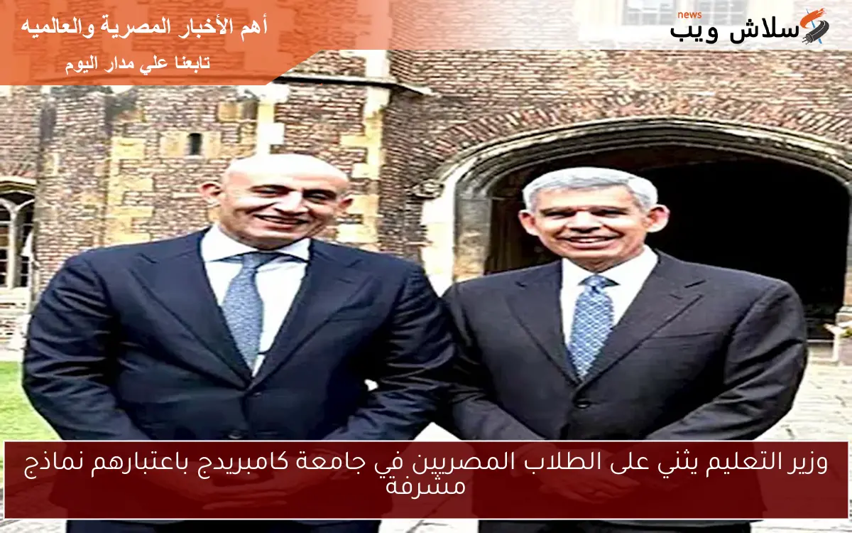 وزير التعليم يثني على الطلاب المصريين في جامعة كامبريدج باعتبارهم نماذج مشرفة
