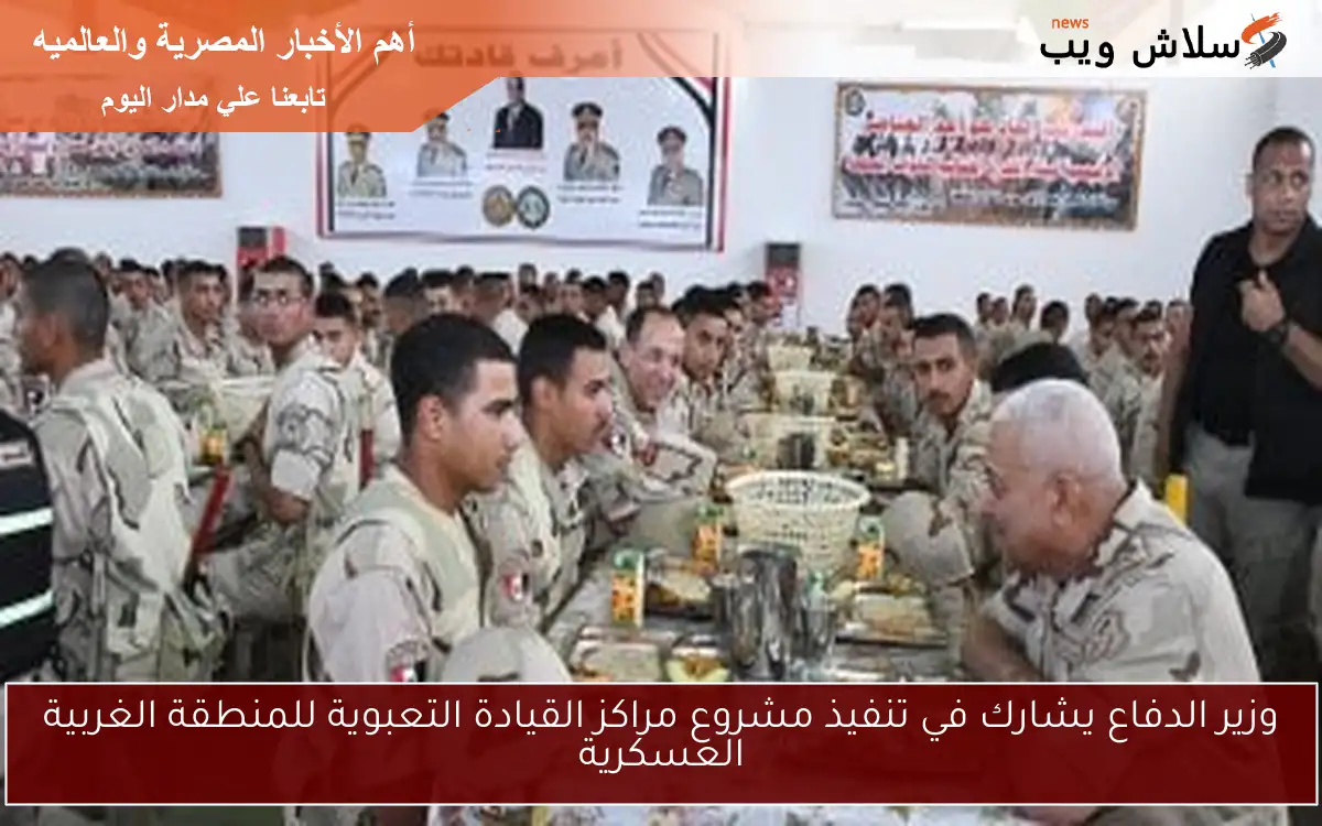 وزير الدفاع يشارك في تنفيذ مشروع مراكز القيادة التعبوية للمنطقة الغربية العسكرية