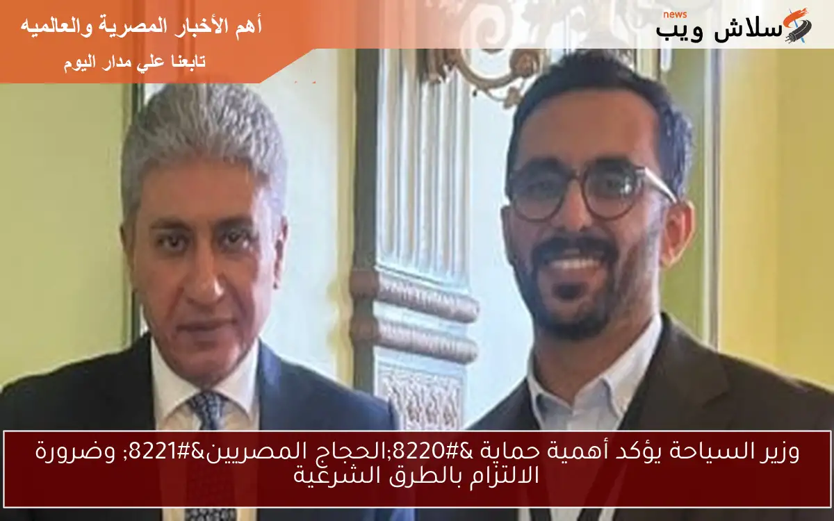 وزير السياحة يؤكد أهمية حماية "الحجاج المصريين" وضرورة الالتزام بالطرق الشرعية 2 وزير السياحة يؤكد أهمية حماية “الحجاج المصريين” وضرورة الالتزام بالطرق الشرعية