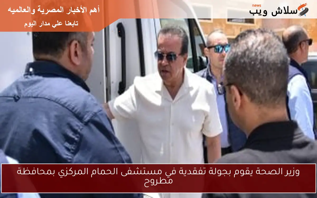 وزير الصحة يقوم بجولة تفقدية في مستشفى الحمام المركزي بمحافظة مطروح 2 وزير الصحة يقوم بجولة تفقدية في مستشفى الحمام المركزي بمحافظة مطروح