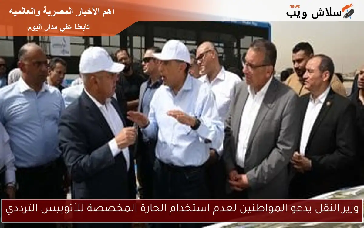 وزير النقل يدعو المواطنين لعدم استخدام الحارة المخصصة للأتوبيس الترددي