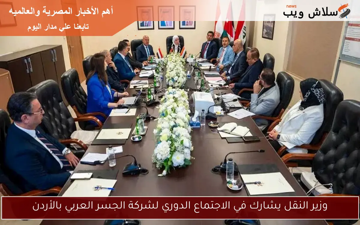 وزير النقل يشارك في الاجتماع الدوري لشركة الجسر العربي بالأردن