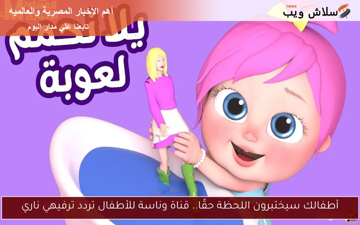 أطفالك سيختبرون اللحظة حقًا.. قناة وناسة للأطفال تردد ترفيهي ناري 2 أطفالك سيختبرون اللحظة حقًا.. قناة وناسة للأطفال تردد ترفيهي ناري