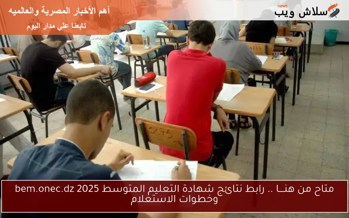 متاح من هنــــا .. رابط نتائج شهادة التعليم المتوسط 2025 bem.onec.dz وخطوات الاستعلام 2 متاح من هنــــا .. رابط نتائج شهادة التعليم المتوسط 2025 bem.onec.dz وخطوات الاستعلام