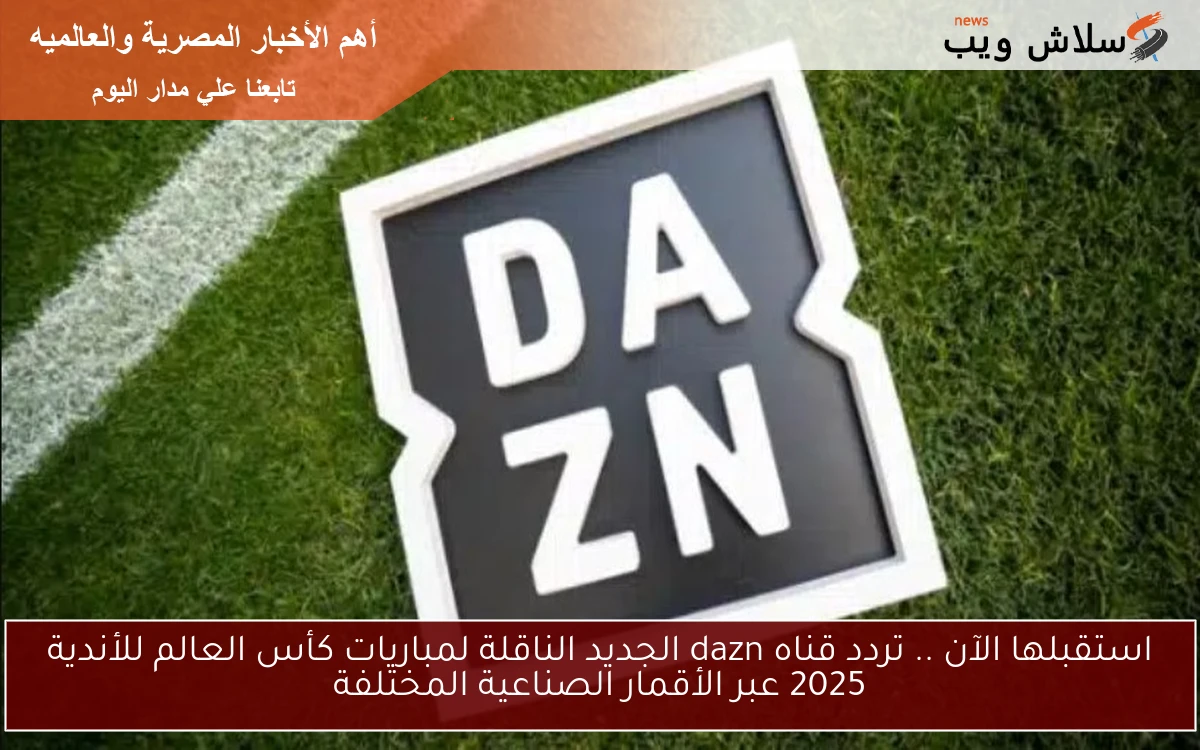استقبلها الآن .. تردد قناه dazn الجديد الناقلة لمباريات كأس العالم للأندية 2025 عبر الأقمار الصناعية المختلفة 2 استقبلها الآن .. تردد قناه dazn الجديد الناقلة لمباريات كأس العالم للأندية 2025 عبر الأقمار الصناعية المختلفة