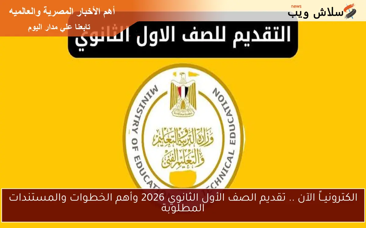 الكترونيــاً الآن .. تقديم الصف الأول الثانوي 2026 وأهم الخطوات والمستندات المطلوبة