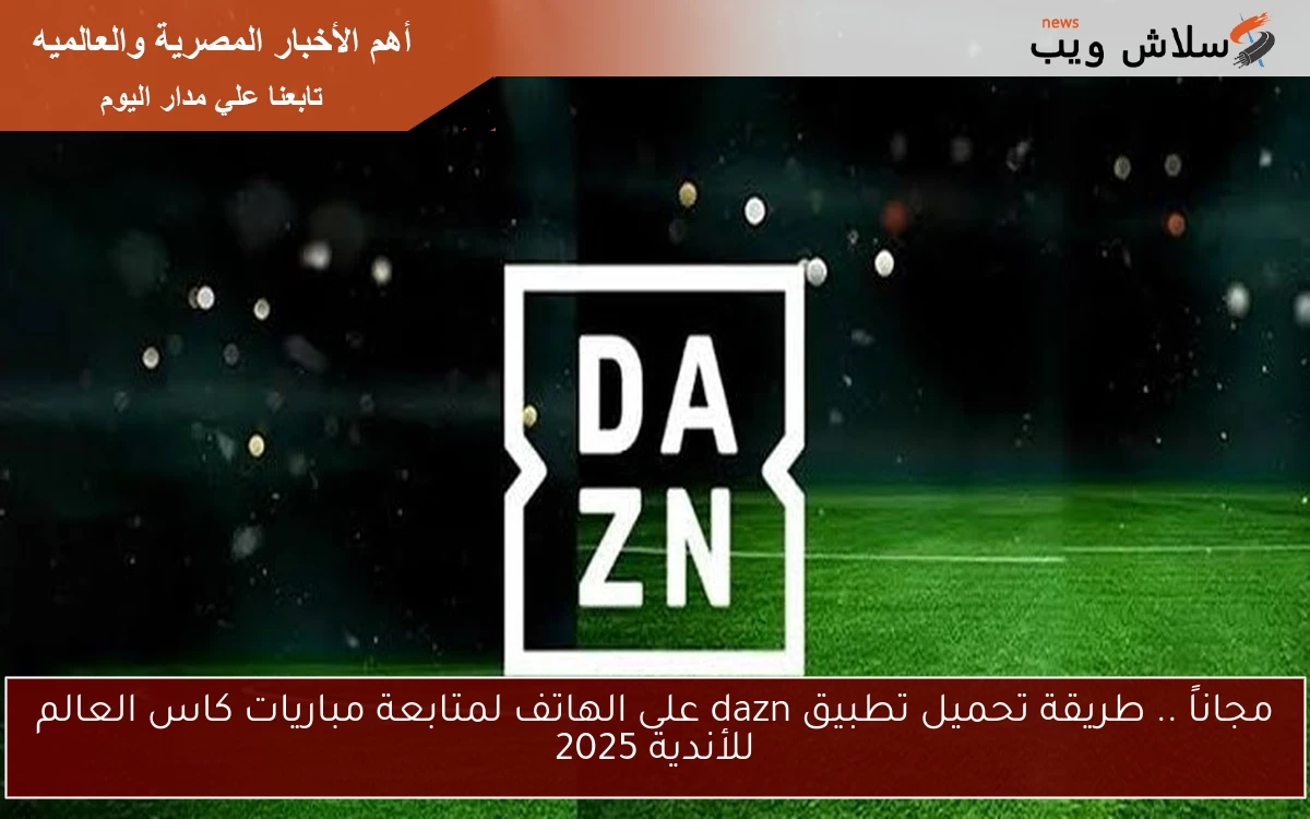 مجاناً .. طريقة تحميل تطبيق dazn على الهاتف لمتابعة مباريات كاس العالم للأندية 2025 2 مجاناً .. طريقة تحميل تطبيق dazn على الهاتف لمتابعة مباريات كاس العالم للأندية 2025