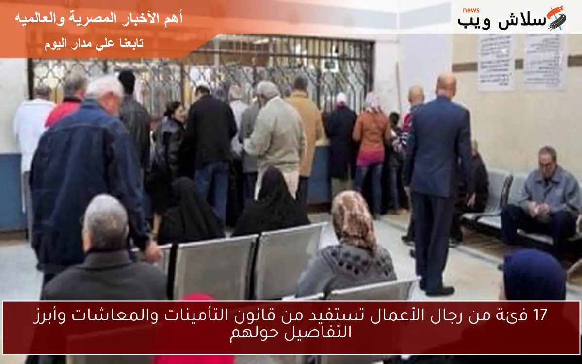 17 فئة من رجال الأعمال تستفيد من قانون التأمينات والمعاشات وأبرز التفاصيل حولهم 2 17 فئة من رجال الأعمال تستفيد من قانون التأمينات والمعاشات وأبرز التفاصيل حولهم
