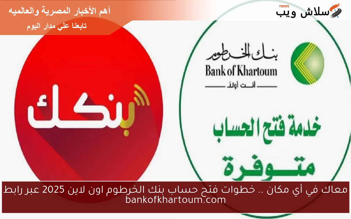 معاك في أي مكان .. خطوات فتح حساب بنك الخرطوم اون لاين 2025 عبر رابط bankofkhartoum.com 2 معاك في أي مكان .. خطوات فتح حساب بنك الخرطوم اون لاين 2025 عبر رابط bankofkhartoum.com