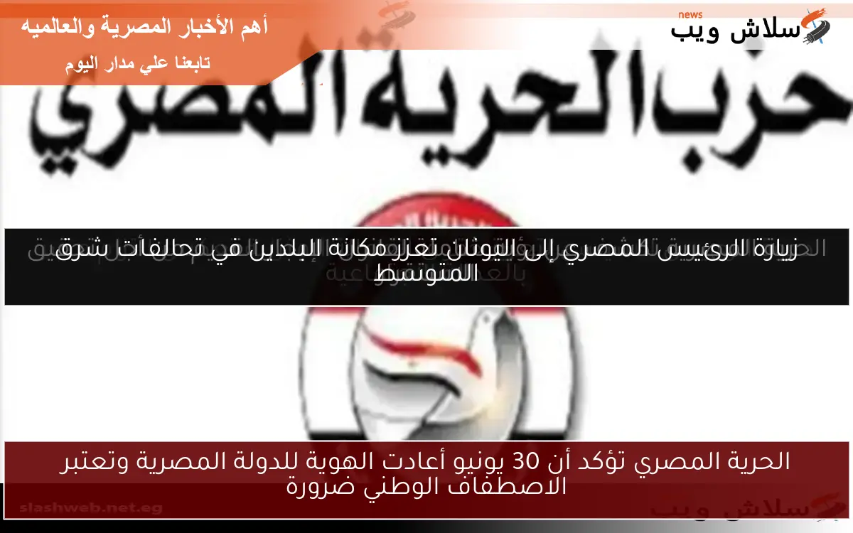 الحرية المصري تؤكد أن 30 يونيو أعادت الهوية للدولة المصرية وتعتبر الاصطفاف الوطني ضرورة