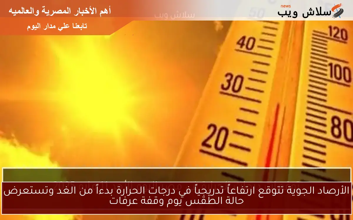 الأرصاد الجوية تتوقع ارتفاعاً تدريجياً في درجات الحرارة بدءاً من الغد وتستعرض حالة الطقس يوم وقفة عرفات 2 الأرصاد الجوية تتوقع ارتفاعاً تدريجياً في درجات الحرارة بدءاً من الغد وتستعرض حالة الطقس يوم وقفة عرفات