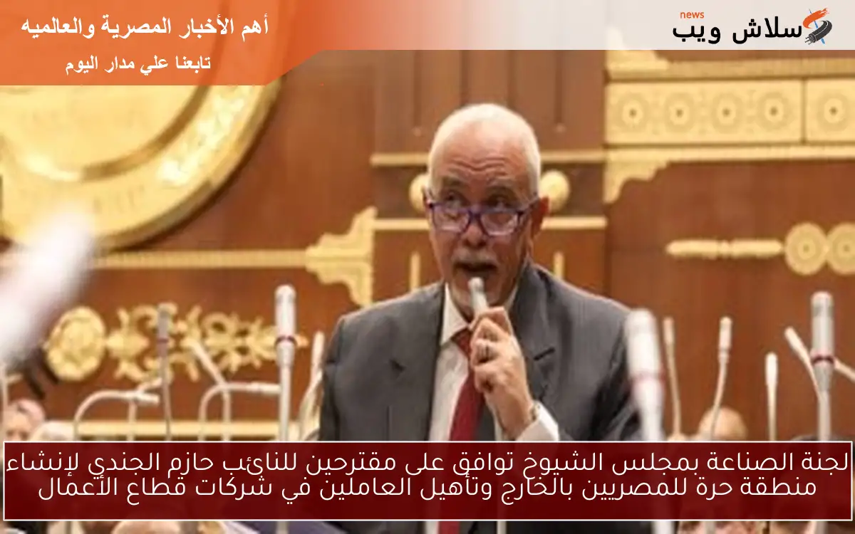 لجنة الصناعة بمجلس الشيوخ توافق على مقترحين للنائب حازم الجندي لإنشاء منطقة حرة للمصريين بالخارج وتأهيل العاملين في شركات قطاع الأعمال 2 لجنة الصناعة بمجلس الشيوخ توافق على مقترحين للنائب حازم الجندي لإنشاء منطقة حرة للمصريين بالخارج وتأهيل العاملين في شركات قطاع الأعمال