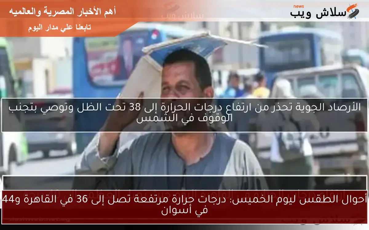 أحوال الطقس ليوم الخميس: درجات حرارة مرتفعة تصل إلى 36 في القاهرة و44 في أسوان 2 أحوال الطقس ليوم الخميس: درجات حرارة مرتفعة تصل إلى 36 في القاهرة و44 في أسوان