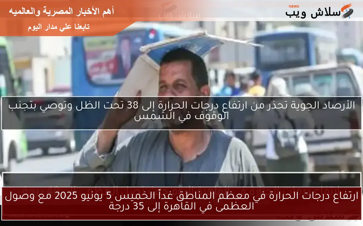ارتفاع درجات الحرارة في معظم المناطق غداً الخميس 5 يونيو 2025 مع وصول العظمى في القاهرة إلى 35 درجة 2 ارتفاع درجات الحرارة في معظم المناطق غداً الخميس 5 يونيو 2025 مع وصول العظمى في القاهرة إلى 35 درجة