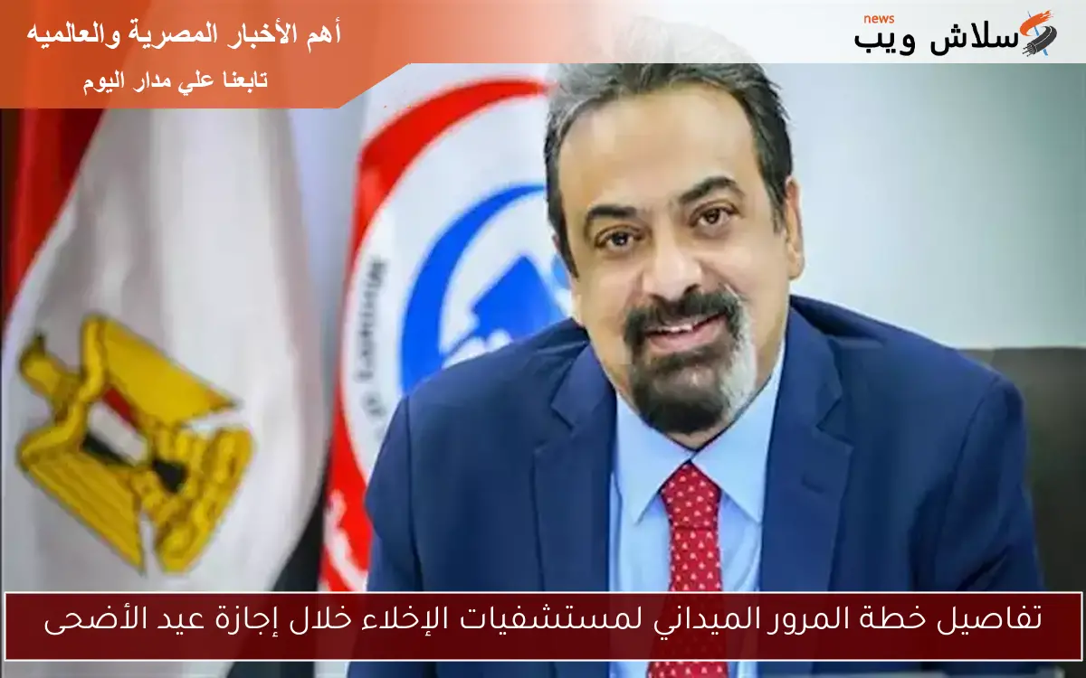 تفاصيل خطة المرور الميداني لمستشفيات الإخلاء خلال إجازة عيد الأضحى 2 تفاصيل خطة المرور الميداني لمستشفيات الإخلاء خلال إجازة عيد الأضحى