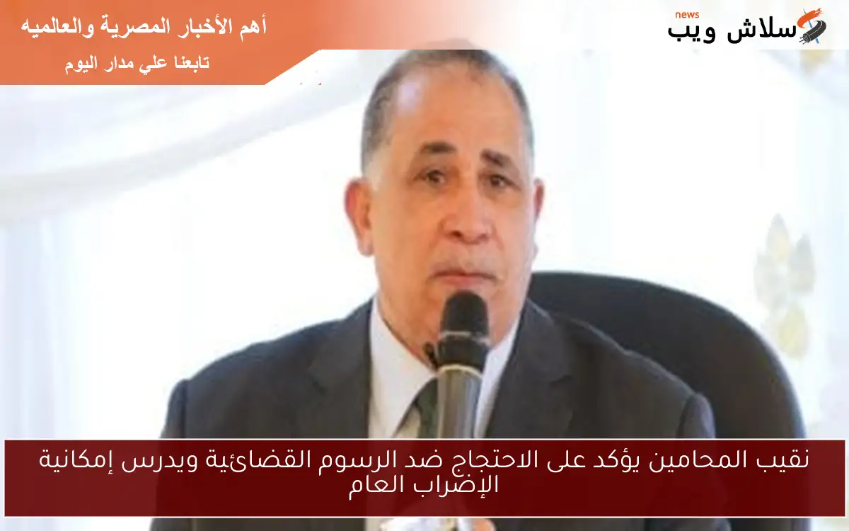 نقيب المحامين يؤكد على الاحتجاج ضد الرسوم القضائية ويدرس إمكانية الإضراب العام