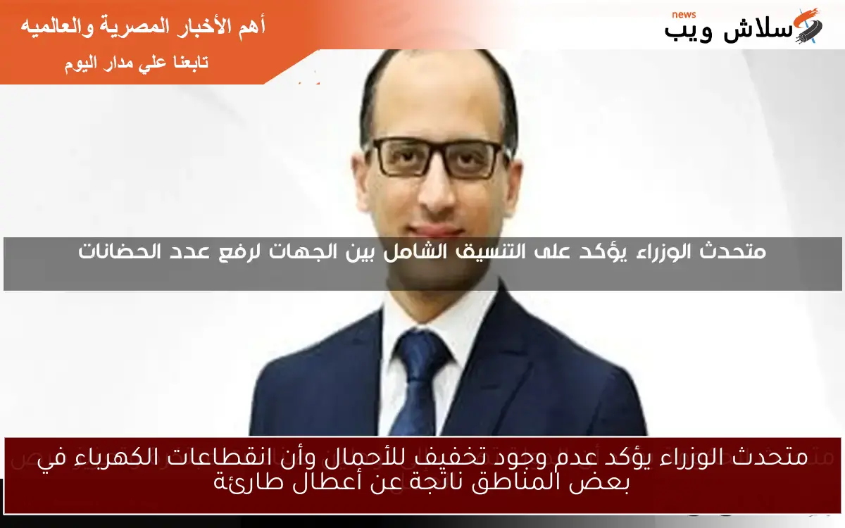 متحدث الوزراء يؤكد عدم وجود تخفيف للأحمال وأن انقطاعات الكهرباء في بعض المناطق ناتجة عن أعطال طارئة 2 متحدث الوزراء يؤكد عدم وجود تخفيف للأحمال وأن انقطاعات الكهرباء في بعض المناطق ناتجة عن أعطال طارئة