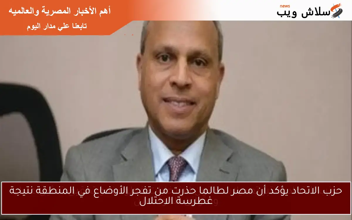 حزب الاتحاد يؤكد أن مصر لطالما حذرت من تفجر الأوضاع في المنطقة نتيجة غطرسة الاحتلال 2 حزب الاتحاد يؤكد أن مصر لطالما حذرت من تفجر الأوضاع في المنطقة نتيجة غطرسة الاحتلال