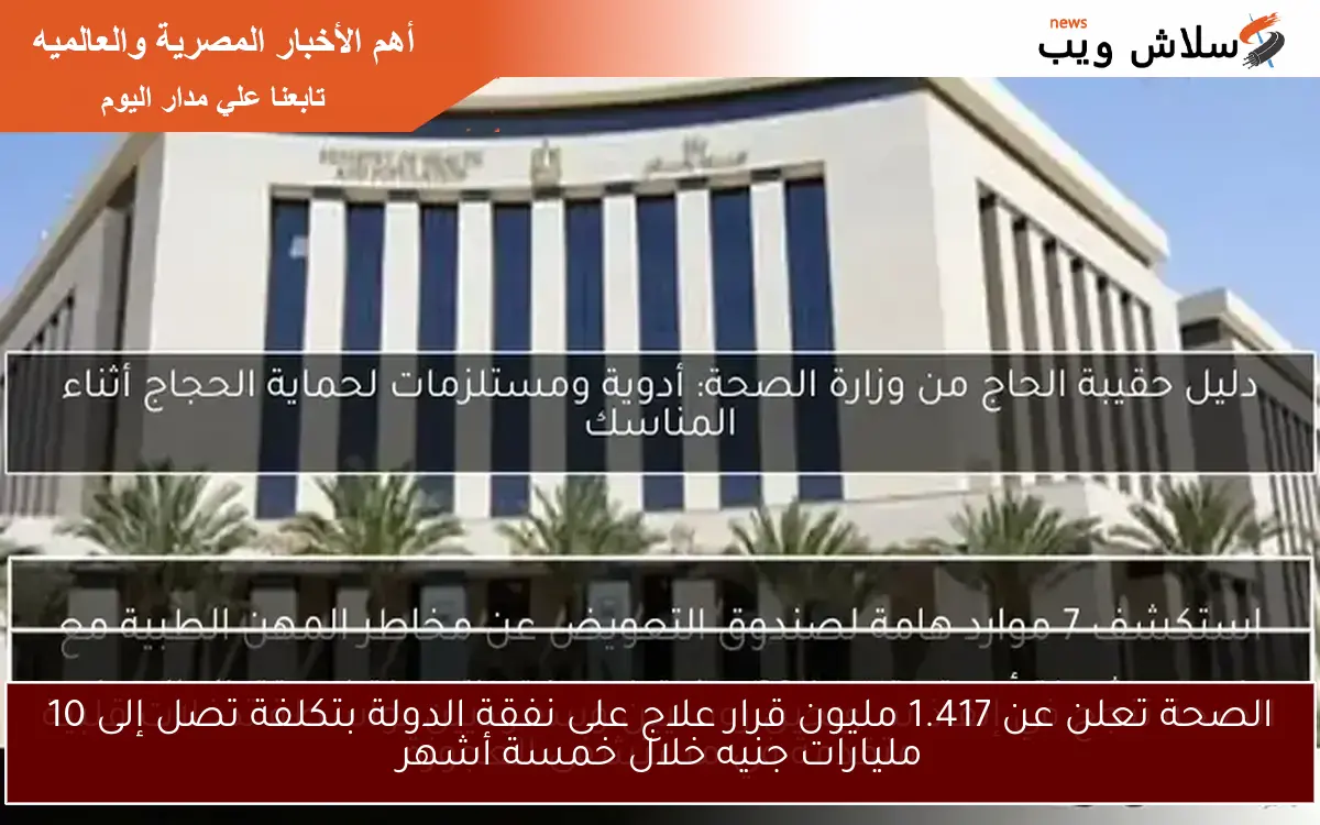 الصحة تعلن عن 1.417 مليون قرار علاج على نفقة الدولة بتكلفة تصل إلى 10 مليارات جنيه خلال خمسة أشهر 2 الصحة تعلن عن 1.417 مليون قرار علاج على نفقة الدولة بتكلفة تصل إلى 10 مليارات جنيه خلال خمسة أشهر