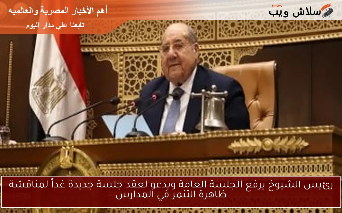 رئيس الشيوخ يرفع الجلسة العامة ويدعو لعقد جلسة جديدة غداً لمناقشة ظاهرة التنمر في المدارس