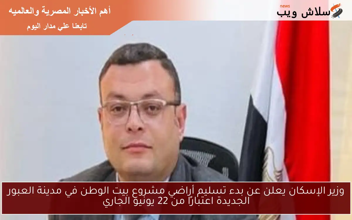 وزير الإسكان يعلن عن بدء تسليم أراضي مشروع بيت الوطن في مدينة العبور الجديدة اعتبارًا من 22 يونيو الجاري 2 وزير الإسكان يعلن عن بدء تسليم أراضي مشروع بيت الوطن في مدينة العبور الجديدة اعتبارًا من 22 يونيو الجاري
